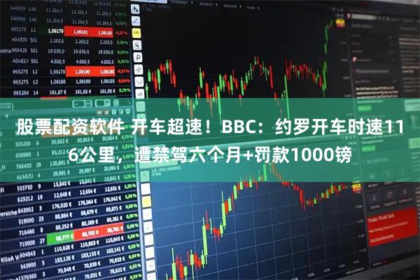 股票配资软件 开车超速！BBC：约罗开车时速116公里，遭禁驾六个月+罚款1000镑